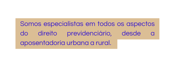 Somos especialistas em todos os aspectos do direito previdenciário desde a aposentadoria urbana a rural